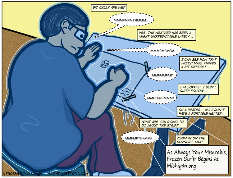 I could turn up the thermostat, but I'd afraid you'd thaw all over the carpet...